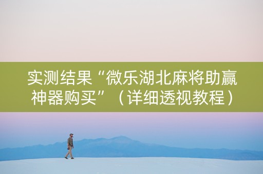 实测结果“微乐湖北麻将助赢神器购买”（详细透视教程）-哔哩哔哩