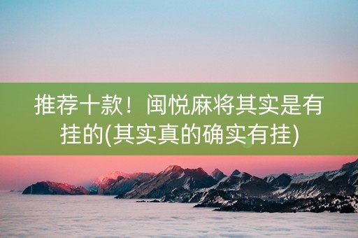 推荐十款！闽悦麻将其实是有挂的(其实真的确实有挂)