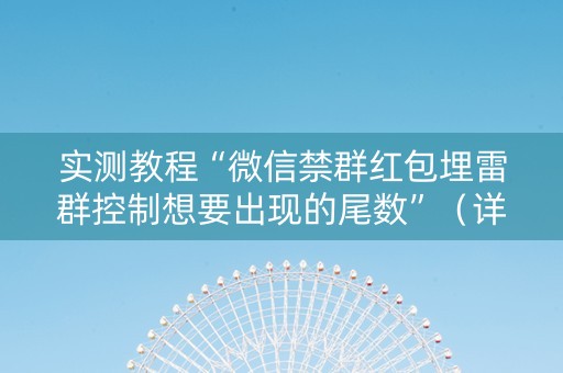 实测教程“微信禁群红包埋雷群控制想要出现的尾数”（详细透视教程）-哔哩哔哩