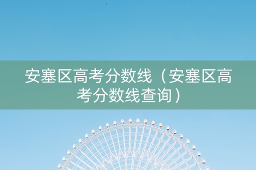 安塞区高考分数线（安塞区高考分数线查询）