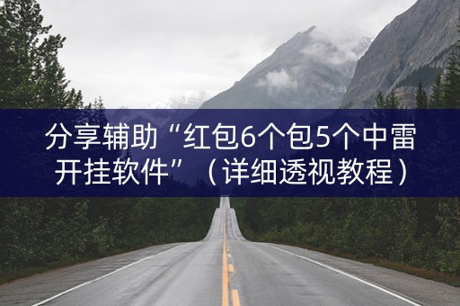 分享辅助“红包6个包5个中雷开挂软件”（详细透视教程）-哔哩哔哩