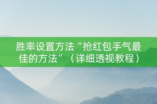 胜率设置方法“抢红包手气最佳的方法”（详细透视教程）-哔哩哔哩