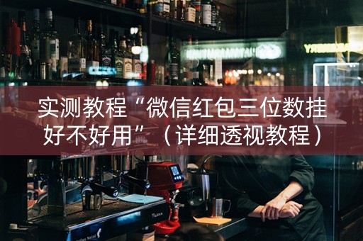 实测教程“微信红包三位数挂好不好用”（详细透视教程）-哔哩哔哩