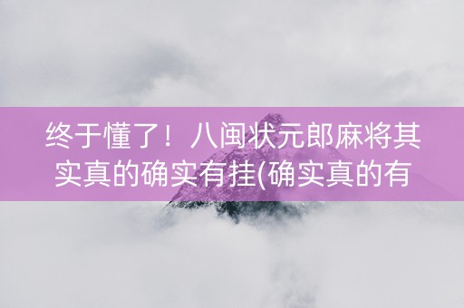 终于懂了！八闽状元郎麻将其实真的确实有挂(确实真的有挂)