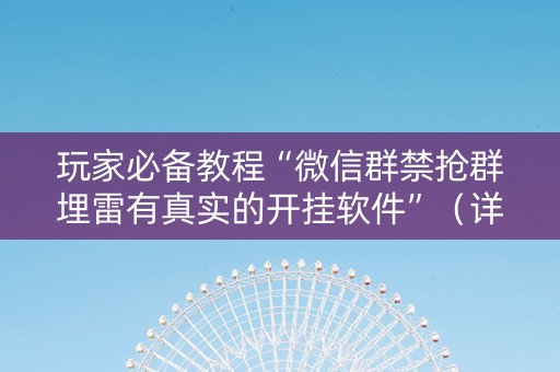 玩家必备教程“微信群禁抢群埋雷有真实的开挂软件”（详细透视教程）-哔哩哔哩