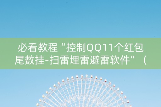 必看教程“控制QQ11个红包尾数挂-扫雷埋雷避雷软件”（详细透视教程）-哔哩哔哩