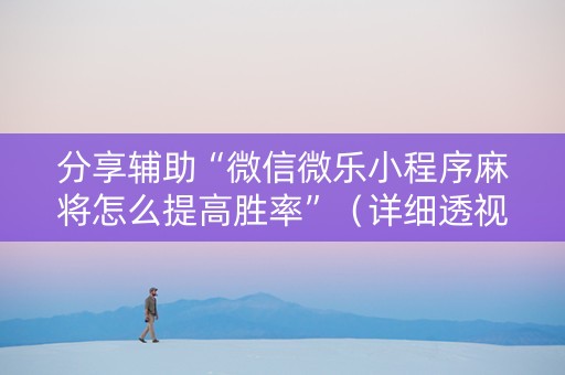 分享辅助“微信微乐小程序麻将怎么提高胜率”（详细透视教程）-哔哩哔哩