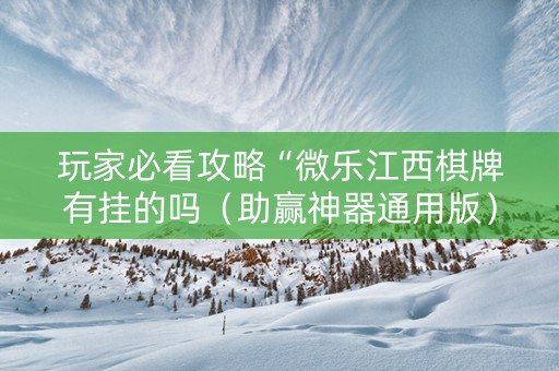 玩家必看攻略“微乐江西棋牌有挂的吗（助赢神器通用版）