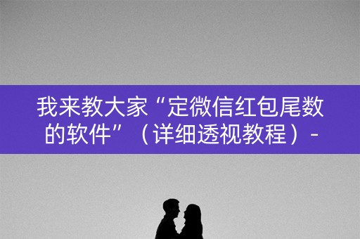 我来教大家“定微信红包尾数的软件”（详细透视教程）-哔哩哔哩