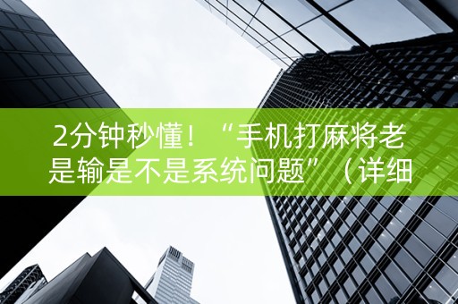 2分钟秒懂！“手机打麻将老是输是不是系统问题”（详细开挂教程）-哔哩哔哩