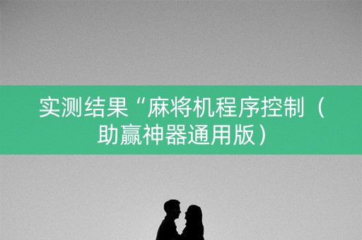 实测结果“麻将机程序控制（助赢神器通用版）