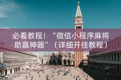 必看教程！“微信小程序麻将助赢神器”（详细开挂教程）-哔哩哔哩
