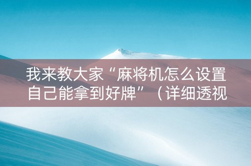 我来教大家“麻将机怎么设置自己能拿到好牌”（详细透视教程）-哔哩哔哩