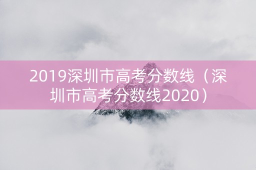 2019深圳市高考分数线（深圳市高考分数线2020）