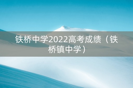 铁桥中学2022高考成绩（铁桥镇中学）