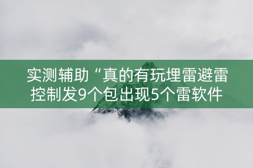 实测辅助“真的有玩埋雷避雷控制发9个包出现5个雷软件有吗”（详细透视教程）-哔哩哔哩