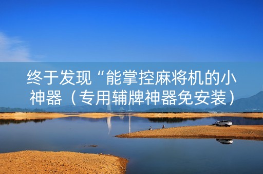 终于发现“能掌控麻将机的小神器（专用辅牌神器免安装）