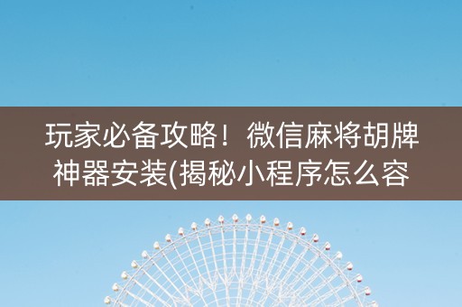 玩家必备攻略！微信麻将胡牌神器安装(揭秘小程序怎么容易赢)