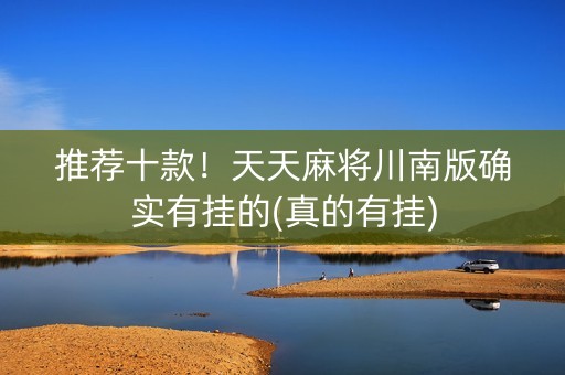 推荐十款！天天麻将川南版确实有挂的(真的有挂)