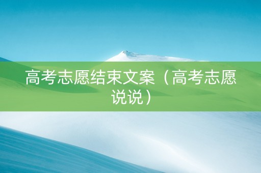 高考志愿结束文案（高考志愿说说）