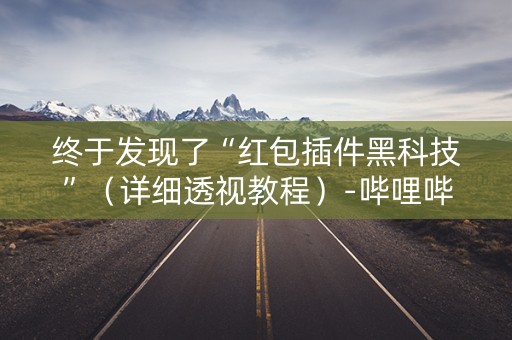 终于发现了“红包插件黑科技”（详细透视教程）-哔哩哔哩