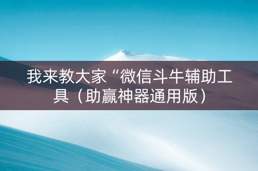 我来教大家“微信斗牛辅助工具（助赢神器通用版）