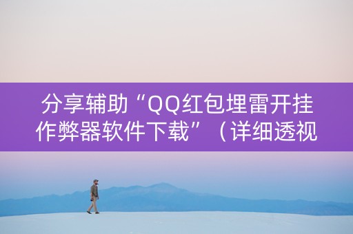 分享辅助“QQ红包埋雷开挂作弊器软件下载”（详细透视教程）-哔哩哔哩