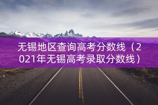 无锡地区查询高考分数线（2021年无锡高考录取分数线）