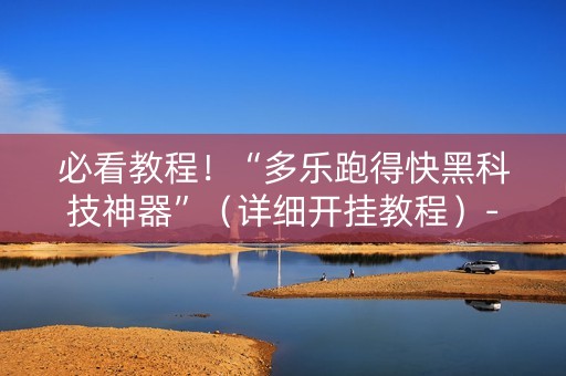 必看教程！“多乐跑得快黑科技神器”（详细开挂教程）-哔哩哔哩