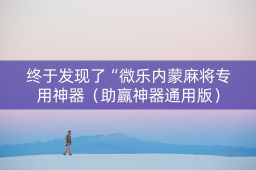 终于发现了“微乐内蒙麻将专用神器（助赢神器通用版）