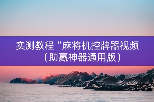 实测教程“麻将机控牌器视频（助赢神器通用版）