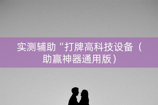 实测辅助“打牌高科技设备（助赢神器通用版）