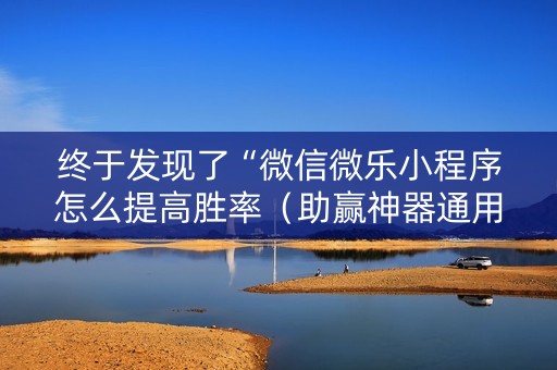 终于发现了“微信微乐小程序怎么提高胜率（助赢神器通用版）
