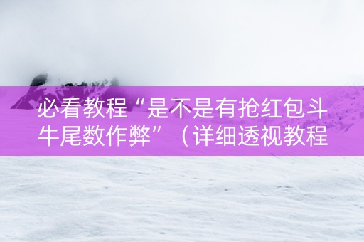 必看教程“是不是有抢红包斗牛尾数作弊”（详细透视教程）-哔哩哔哩