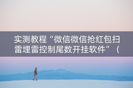 实测教程“微信微信抢红包扫雷埋雷控制尾数开挂软件”（详细透视教程）-哔哩哔哩