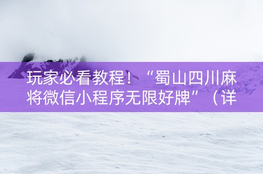 玩家必看教程！“蜀山四川麻将微信小程序无限好牌”（详细开挂教程）-哔哩哔哩