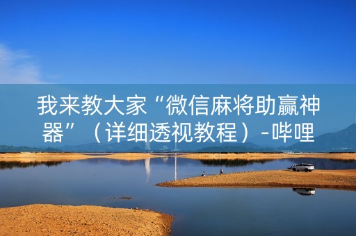 我来教大家“微信麻将助赢神器”（详细透视教程）-哔哩哔哩