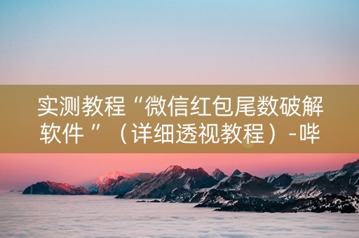 实测教程“微信红包尾数破解软件 ”（详细透视教程）-哔哩哔哩