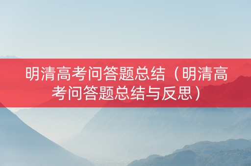 明清高考问答题总结（明清高考问答题总结与反思）