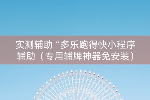 实测辅助“多乐跑得快小程序辅助（专用辅牌神器免安装）