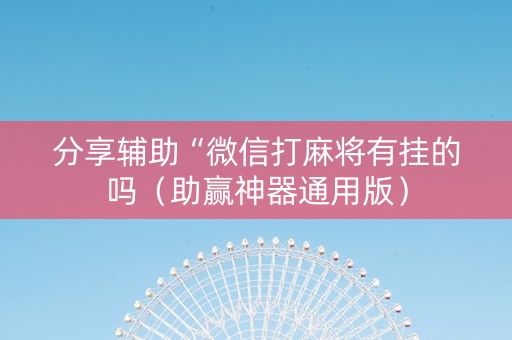 分享辅助“微信打麻将有挂的吗（助赢神器通用版）