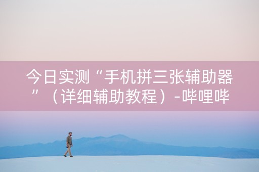 今日实测“手机拼三张辅助器”（详细辅助教程）-哔哩哔哩