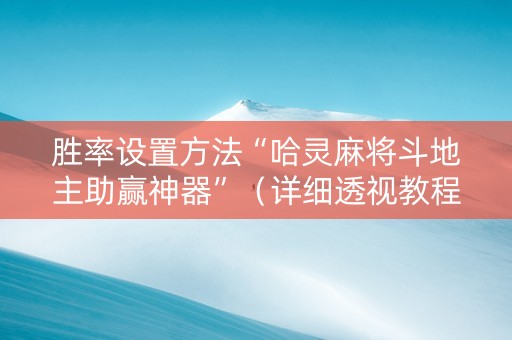 胜率设置方法“哈灵麻将斗地主助赢神器”（详细透视教程）-哔哩哔哩