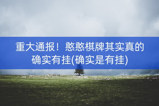 重大通报！憨憨棋牌其实真的确实有挂(确实是有挂)