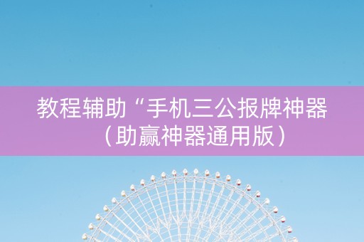 教程辅助“手机三公报牌神器（助赢神器通用版）