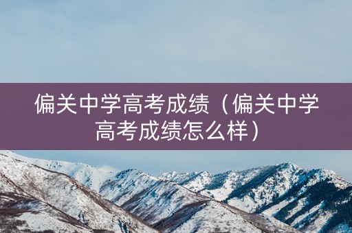 偏关中学高考成绩（偏关中学高考成绩怎么样）