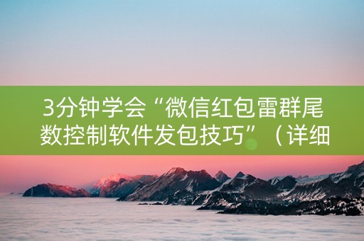 3分钟学会“微信红包雷群尾 数控制软件发包技巧”（详细透视教程）-哔哩哔哩