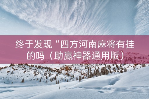 终于发现“四方河南麻将有挂的吗（助赢神器通用版）