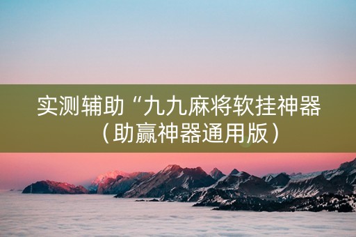 实测辅助“九九麻将软挂神器（助赢神器通用版）
