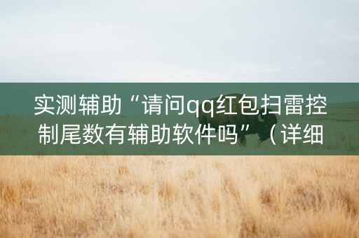 实测辅助“请问qq红包扫雷控制尾数有辅助软件吗”（详细透视教程）-哔哩哔哩